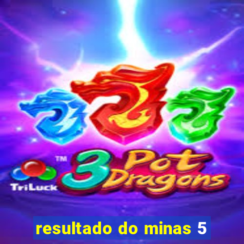 resultado do minas 5