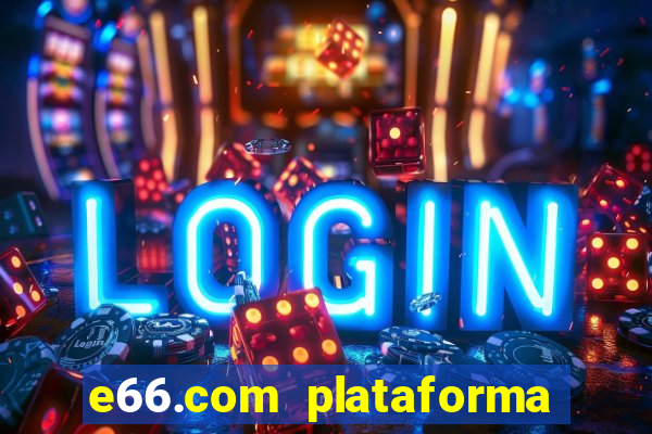 e66.com plataforma de jogos