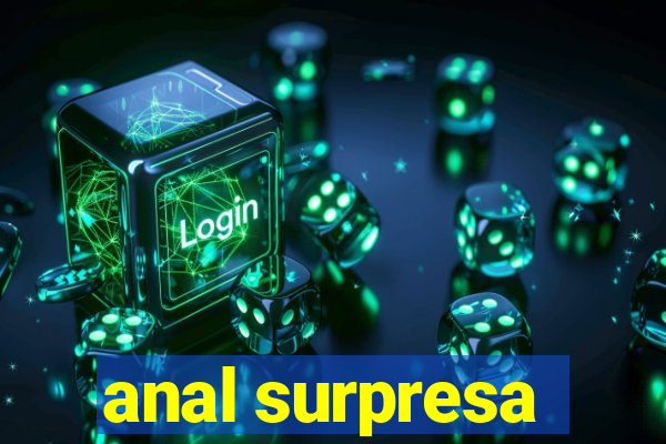 anal surpresa