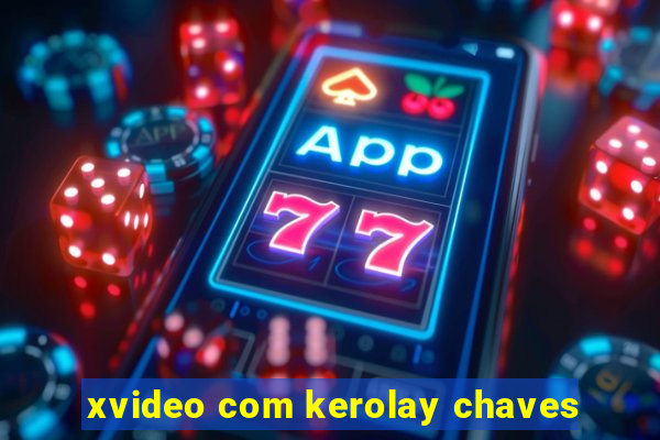 xvideo com kerolay chaves