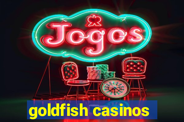 goldfish casinos