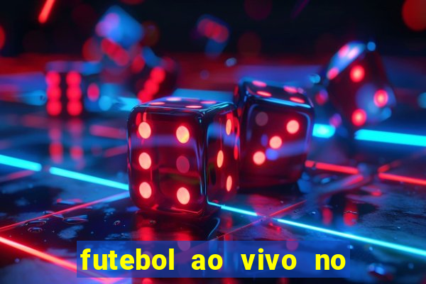 futebol ao vivo no celular futemax