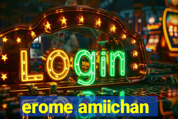 erome amiichan