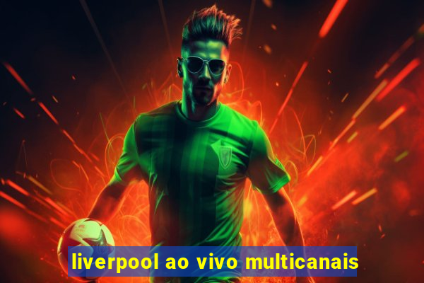 liverpool ao vivo multicanais