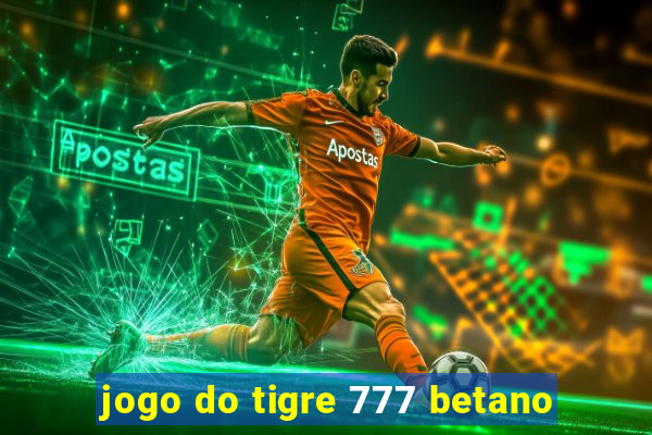 jogo do tigre 777 betano