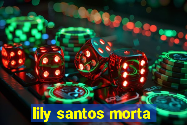 lily santos morta