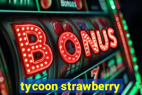 tycoon strawberry