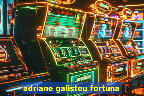 adriane galisteu fortuna