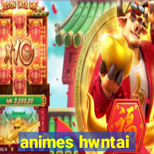 animes hwntai