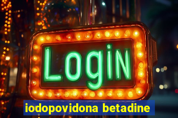 iodopovidona betadine