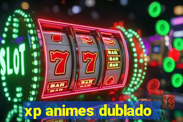 xp animes dublado