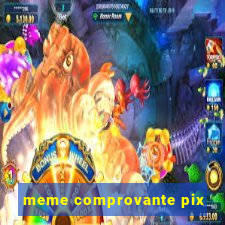 meme comprovante pix