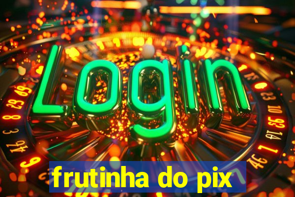 frutinha do pix