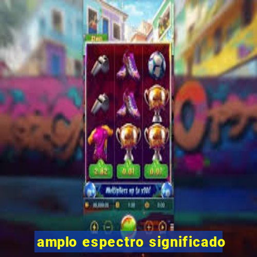 amplo espectro significado