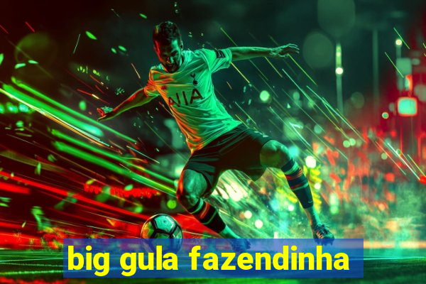 big gula fazendinha