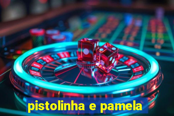 pistolinha e pamela