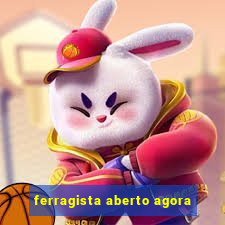 ferragista aberto agora