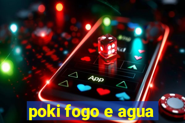 poki fogo e agua
