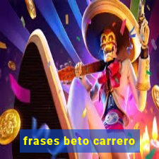 frases beto carrero