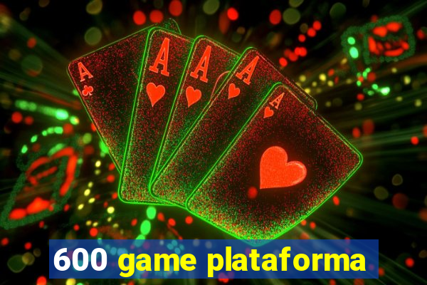 600 game plataforma