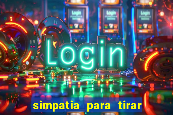 simpatia para tirar uma pessoa do seu caminho