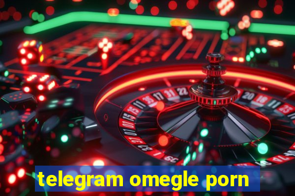 telegram omegle porn
