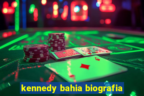kennedy bahia biografia