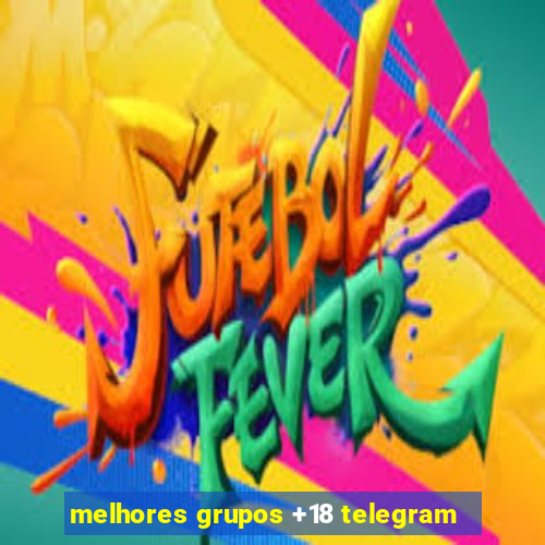 melhores grupos +18 telegram