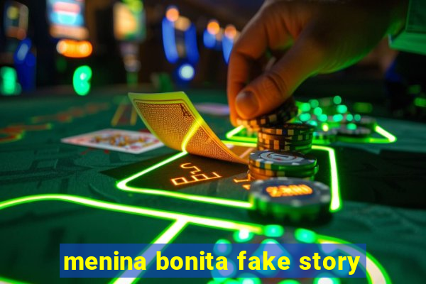 menina bonita fake story