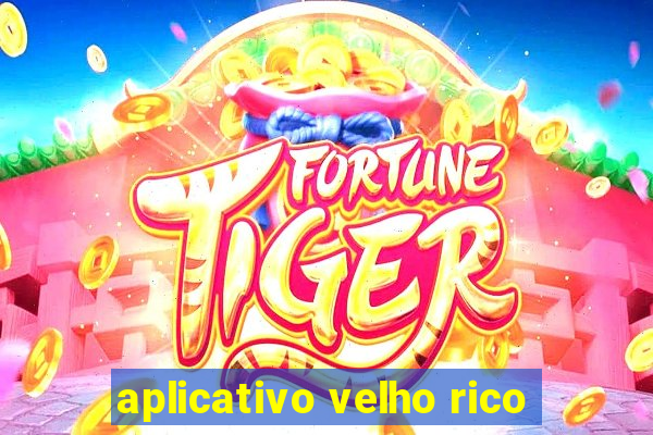 aplicativo velho rico