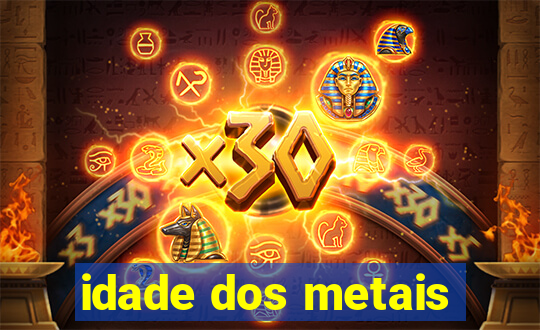 idade dos metais
