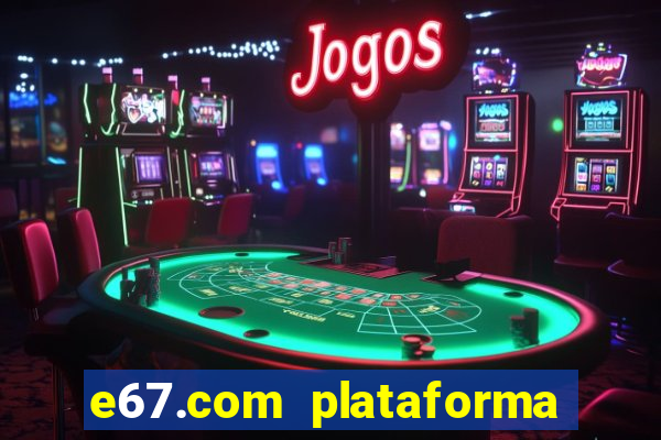 e67.com plataforma de jogos