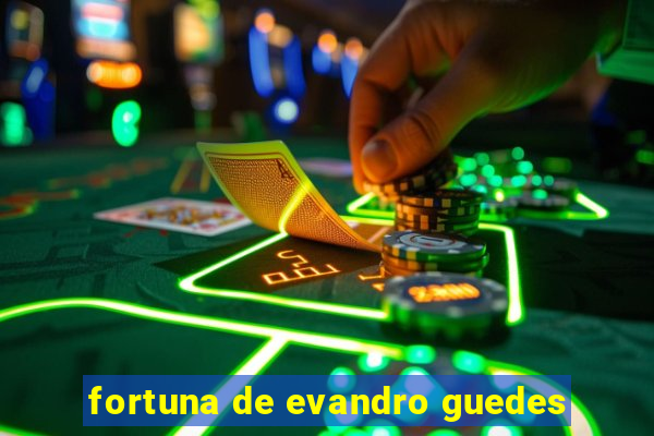 fortuna de evandro guedes