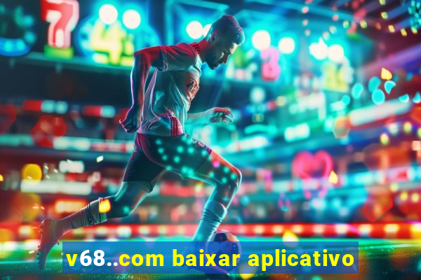 v68..com baixar aplicativo