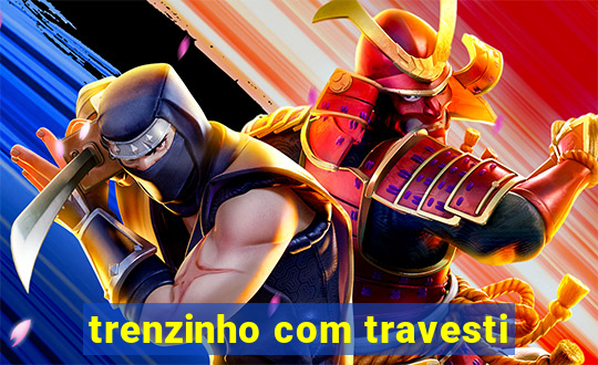 trenzinho com travesti