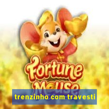 trenzinho com travesti