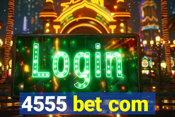 4555 bet com