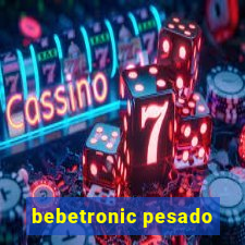 bebetronic pesado