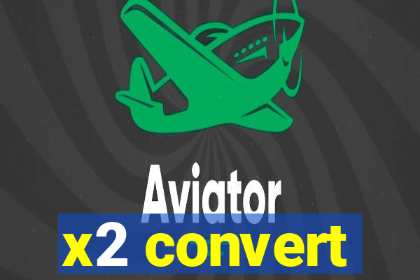 x2 convert