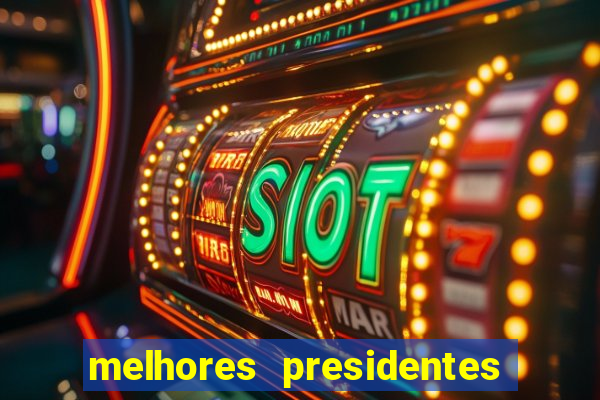 melhores presidentes da história do brasil