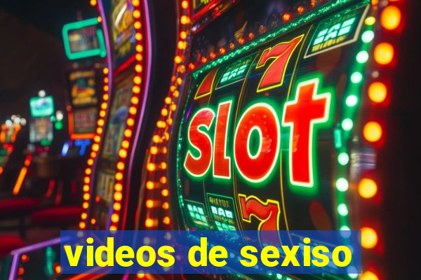 videos de sexiso