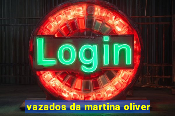 vazados da martina oliver