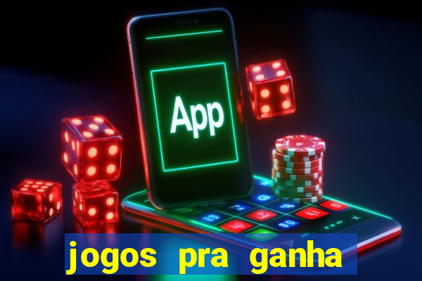 jogos pra ganha dinheiro de verdade