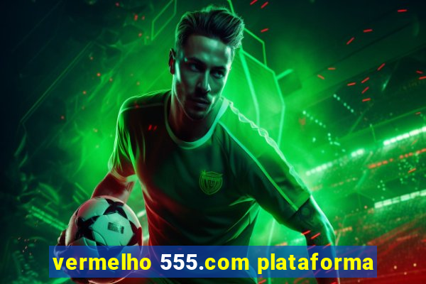 vermelho 555.com plataforma