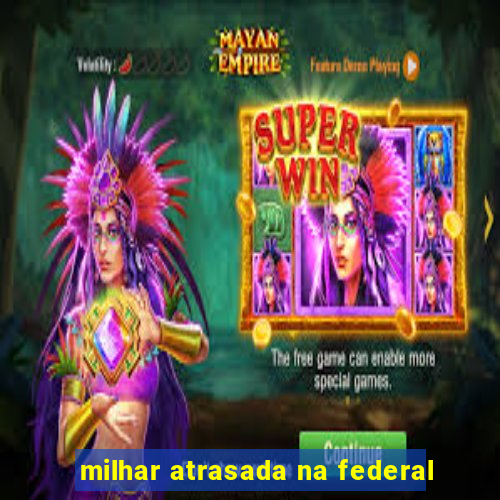 milhar atrasada na federal