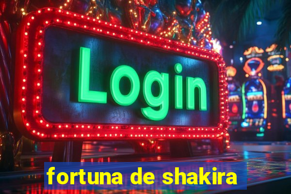 fortuna de shakira