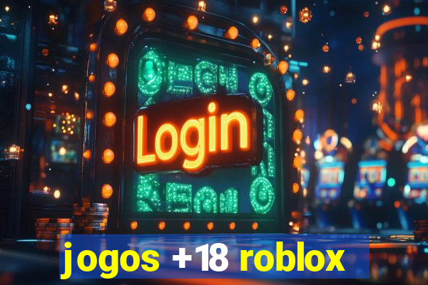 jogos +18 roblox