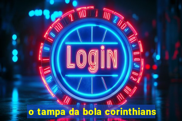 o tampa da bola corinthians