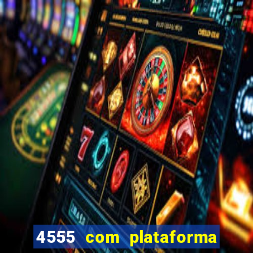 4555 com plataforma de jogos