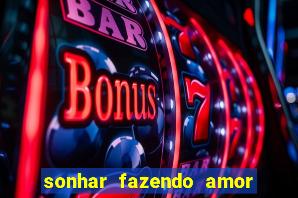 sonhar fazendo amor com outra pessoa jogo do bicho